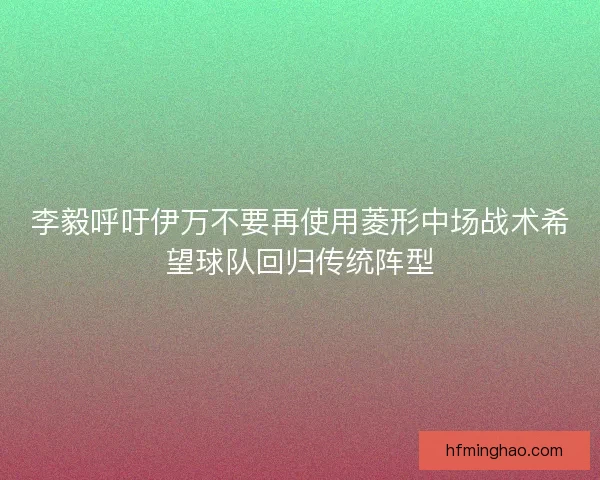 李毅呼吁伊万不要再使用菱形中场战术希望球队回归传统阵型