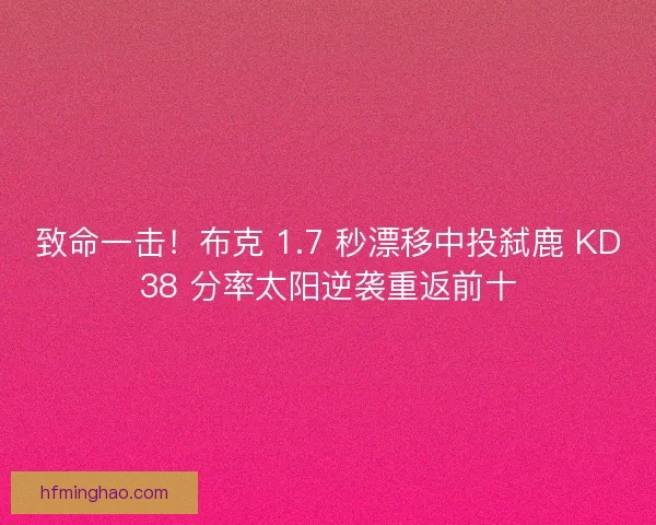 致命一击！布克 1.7 秒漂移中投弑鹿 KD38 分率太阳逆袭重返前十